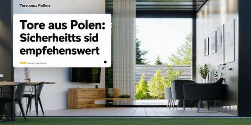 Tore aus Polen: Welche Sicherheitsfeatures sind empfehlenswert
